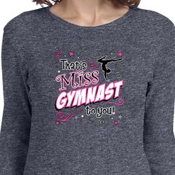 Ladies Gymnastics Shirt Miss Gymnast To You Long Sleeve Tee T-Shirt