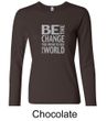 Ladies Shirt Be The Change Long Sleeve Tee T-Shirt