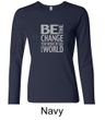 Ladies Shirt Be The Change Long Sleeve Tee T-Shirt