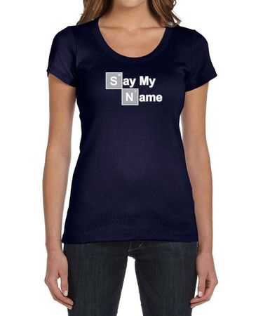 Ladies Shirt Say My Name Scoop Neck Tee T-Shirt