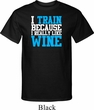 Mens Fitness Shirt I Train For Wine Tall Tee T-Shirt