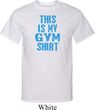 Mens This Is My Gym Shirt Tall Shirt