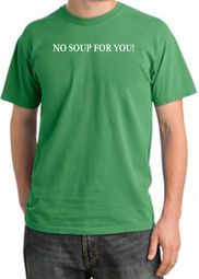 No Soup For You Funny Pigment Dyed T-Shirts