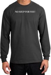 No Soup For You T-shirt - Adult Long Sleeve Charcoal Tee No Soup For You T-shirt - Adult Long Sleeve Charcoal Tee
