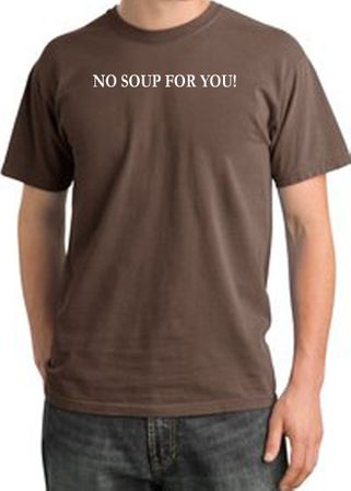 No Soup For You T-shirt - Adult Pigment Dyed Chestnut Tee