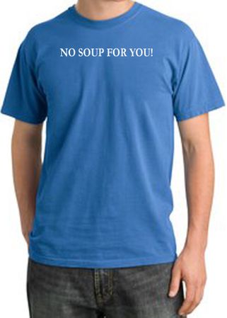 No Soup For You T-shirt - Adult Pigment Dyed Medium Blue Tee