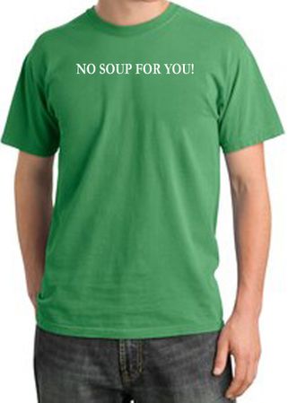 No Soup For You T-shirt - Adult Pigment Dyed Piper GreenTee