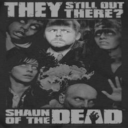 Shaun Of The Dead Still Out There Shirts