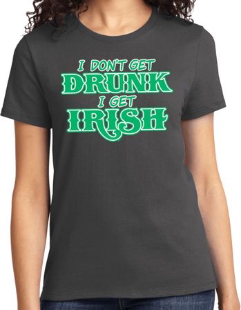 St Patricks Day I Don't Get Drunk Ladies T-shirt