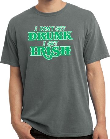 St Patricks Day I Don't Get Drunk Pigment Dyed T-shirt