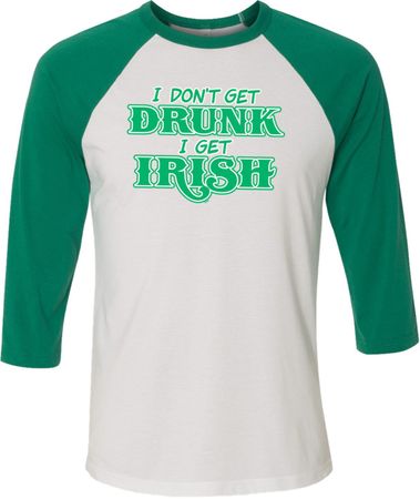 St Patricks Day I Don't Get Drunk Raglan Shirt