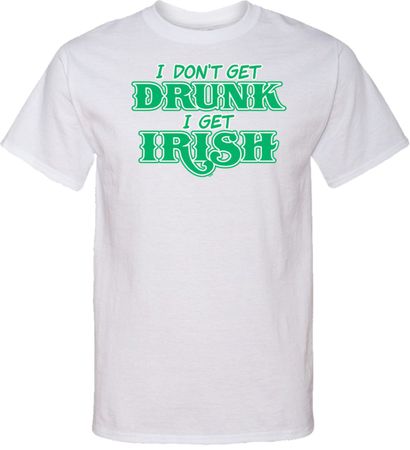 St Patricks Day I Don't Get Drunk Tall T-shirt