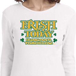 St Patricks Day Irish Today Hungover Ladies Long Sleeve