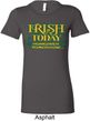 St Patricks Day Irish Today Hungover Ladies Longer Length Shirt