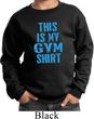 This Is My Gym Shirt Kids Sweat Shirt