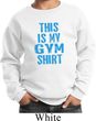 This Is My Gym Shirt Kids Sweat Shirt