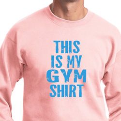 This Is My Gym Shirt Sweat Shirt
