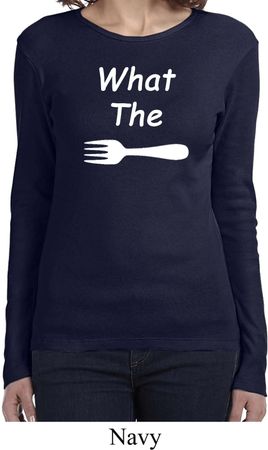 What the Fork WTF Ladies Long Sleeve Shirt