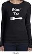 What the Fork WTF Ladies Long Sleeve Shirt