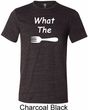What the Fork WTF Mens Tri Blend Crewneck Shirt