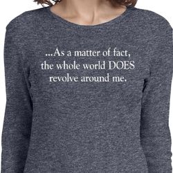 World Revolves Around Me Ladies Long Sleeve Shirt World Revolves Around Me Ladies Long Sleeve Shirt