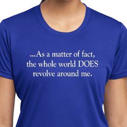 World Revolves Around Me Ladies Moisture Wicking Shirt World Revolves Around Me Ladies Moisture Wicking Shirt