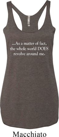 World Revolves Around Me Ladies Tri Blend Racerback Tank Top