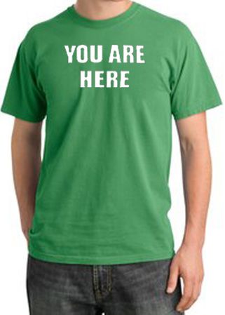 YOU ARE HERE Funny Novelty Adult Pigment Dyed T-Shirt - Piper Green