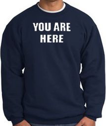 YOU ARE HERE Funny Novelty Adult Sweatshirt - Navy YOU ARE HERE Funny Novelty Adult Sweatshirt - Navy