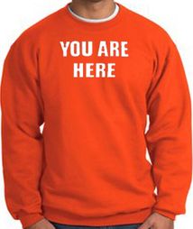 YOU ARE HERE Funny Novelty Adult Sweatshirt - Orange YOU ARE HERE Funny Novelty Adult Sweatshirt - Orange