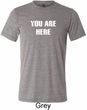 You Are Here Mens Tri Blend Crewneck Shirt