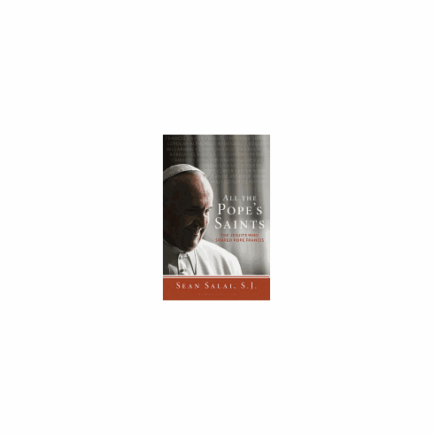 ALL THE POPE'S SAINTS-The Jesuits who shaped Pope Francis