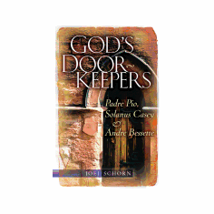 GOD'S DOORKEEPERS PADRE PIO, SOLANUS CASEY,& ANDRE BESSETTE