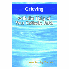 GRIEVING WITH THE HELP <BR>OF YOUR CATHOLIC FAITH