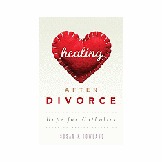 HEALING AFTER DIVORCE - HOPE FOR CATHOLICS