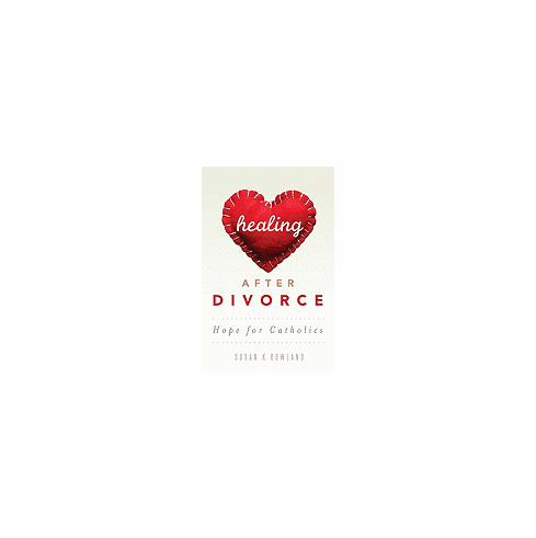 HEALING AFTER DIVORCE - HOPE FOR CATHOLICS