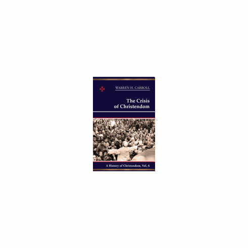 HISTORY OF CHRISTENDOM VOL. VI. - THE CRISIS OF CHRISTENDOM