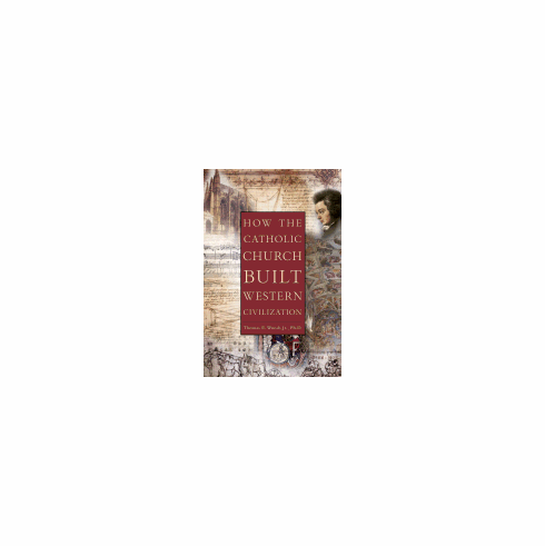 HOW THE CATHOLIC CHURCH BUILT WESTERN CIVILIZATION