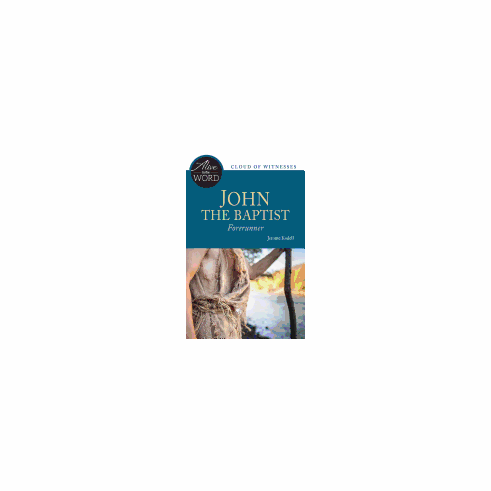 JOHN THE BAPTIST , FORERUNNER (ALIVE IN THE WORD)