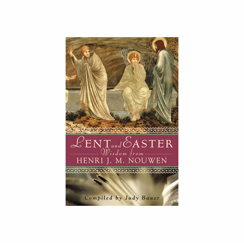 LENT AND EASTER WISDOM FROM HENRI J. M. NOUWEN