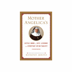 MOTHER ANGELICA'S LITTLE BOOK OF LIFE LESSONS AND EVERYDAY SPIRITUALITY