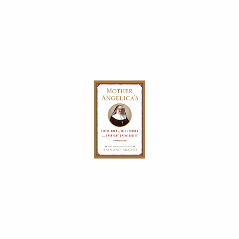 MOTHER ANGELICA'S LITTLE BOOK OF LIFE LESSONS AND EVERYDAY SPIRITUALITY