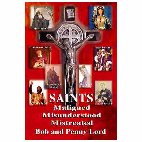 SAINTS: MALIGNED, MISUNDERSTOOD, MISTREATED
