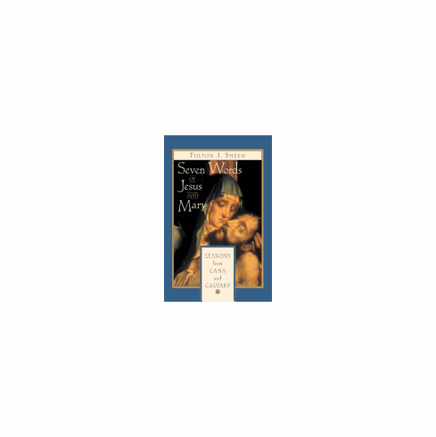 SEVEN WORDS OF JESUS & MARY: LESSONS ON CANA AND CALVARY