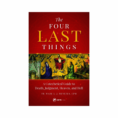 THE FOUR LAST THINGS: A CATECHETICAL GUIDE TO DEATH, JUDGEMENT, HEAVEN, HELL