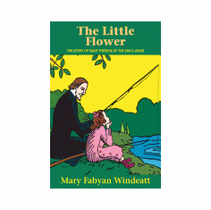 THE LITTLE FLOWER: THE STORY OF ST. THERESE OF THE CHILD JESUS