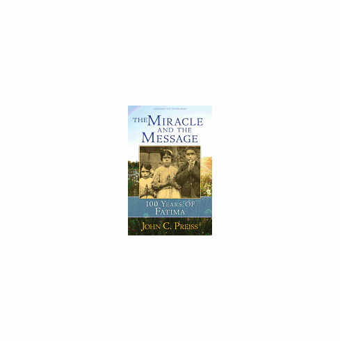THE MIRACLE AND THE MESSAGE: 100 YEARS OF FATIMA