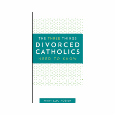 THREE THINGS DIVORCED CATHOLICS NEED TO KNOW