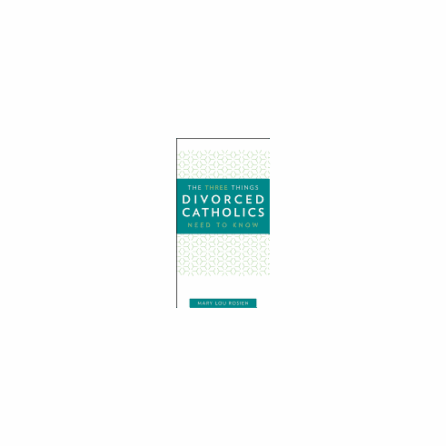 THREE THINGS DIVORCED CATHOLICS NEED TO KNOW