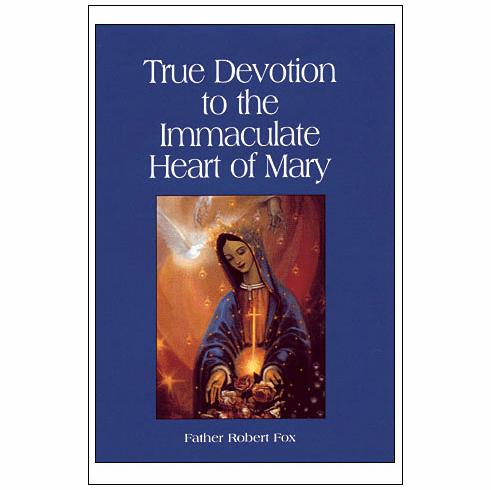 TRUE DEVOTION TO THE IMMACULATE HEART OF MARY